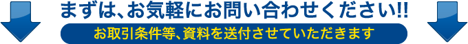 まずは、お気軽にお問い合わせください!!お取引条件等、資料を送付させていただきます。
