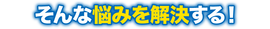 そんな悩みを解決する！